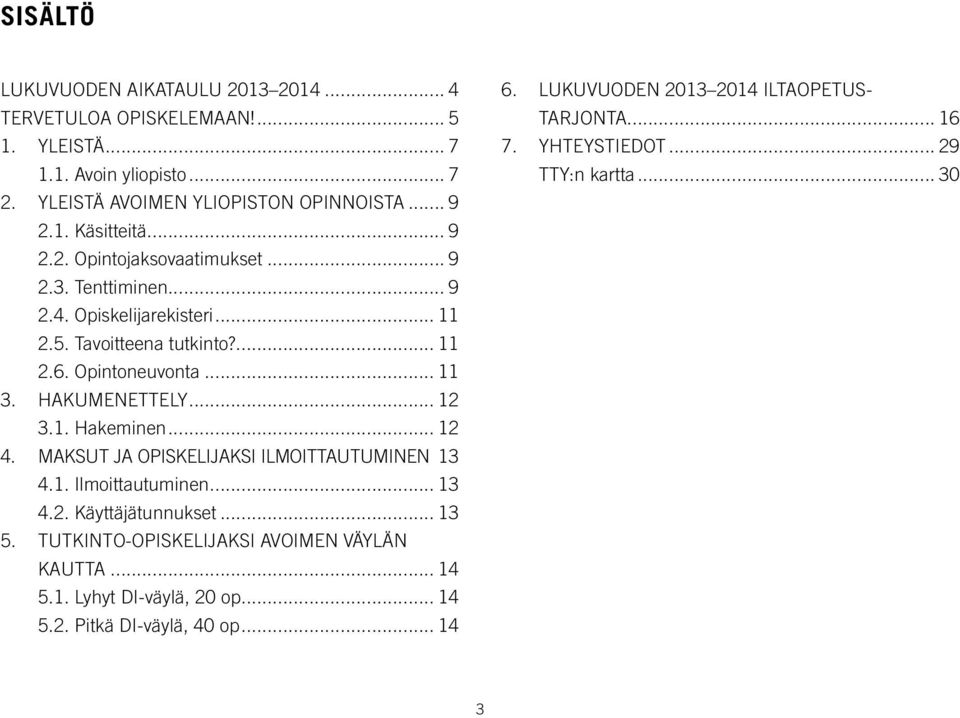 1. Hakeminen... 12 4. MAKSUT JA OPISKELIJAKSI ILMOITTAUTUMINEN. 13 4.1. Ilmoittautuminen... 13 4.2. Käyttäjätunnukset... 13 5. TUTKINTO-OPISKELIJAKSI AVOIMEN VÄYLÄN KAUTTA.