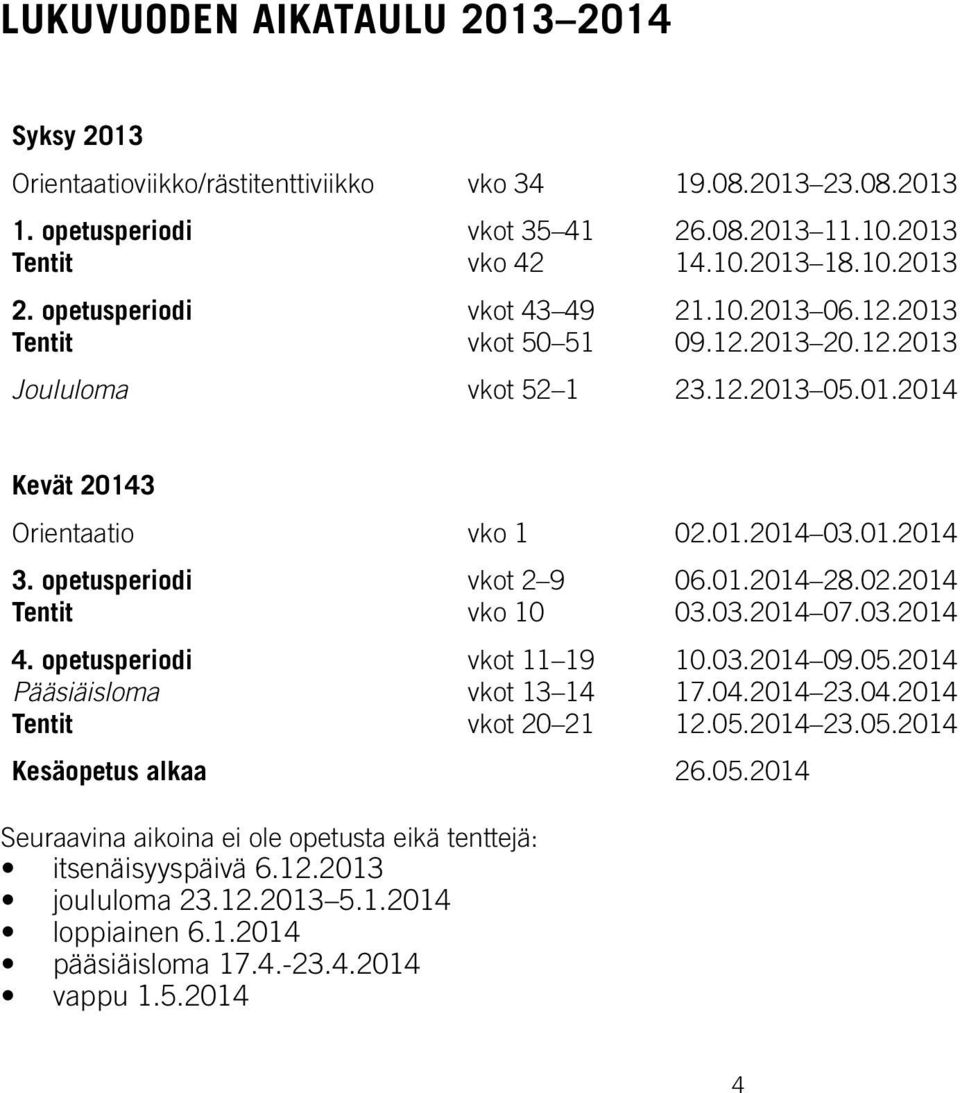 opetusperiodi Tentit 4. opetusperiodi Pääsiäisloma Tentit vkot 2 9 vko 10 vkot 11 19 vkot 13 14 vkot 20 21 Kesäopetus alkaa 26.05.