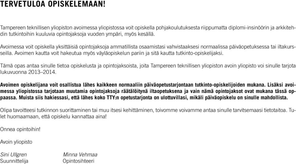 Avoimessa voit opiskella yksittäisiä opintojaksoja ammatillista osaamistasi vahvistaaksesi normaalissa päiväopetuksessa tai iltakursseilla.