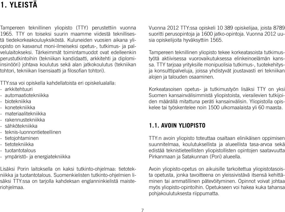 Tärkeimmät toimintamuodot ovat edelleenkin perustutkintoihin (tekniikan kandidaatti, arkkitehti ja diplomiinsinööri) johtava koulutus sekä alan jatkokoulutus (tekniikan tohtori, tekniikan