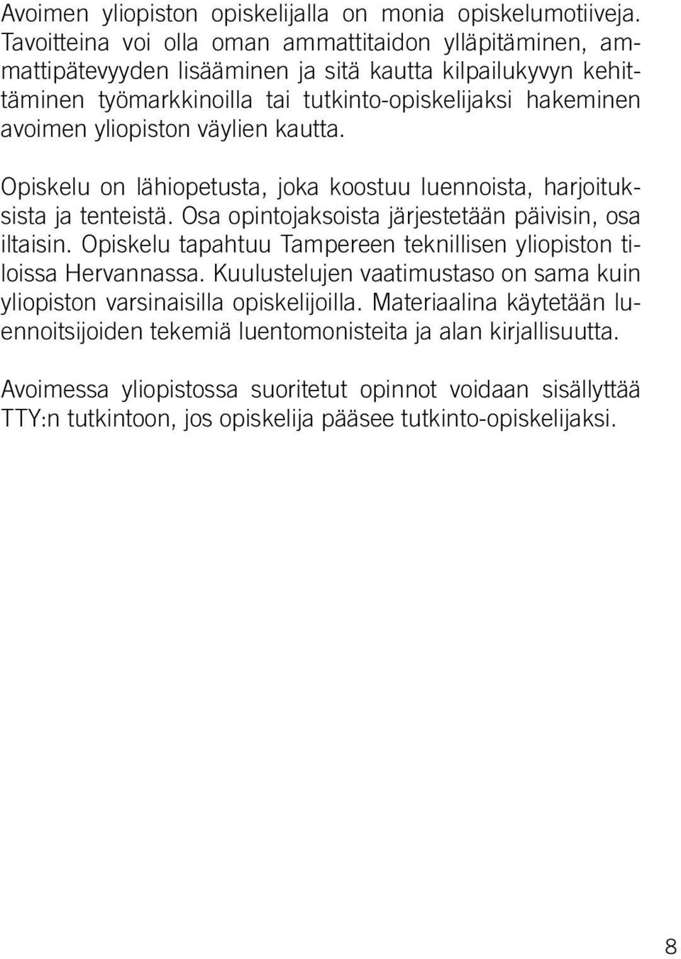 yliopiston väylien kautta. Opiskelu on lähiopetusta, joka koostuu luennoista, harjoituksista ja tenteistä. Osa opintojaksoista järjestetään päivisin, osa iltaisin.