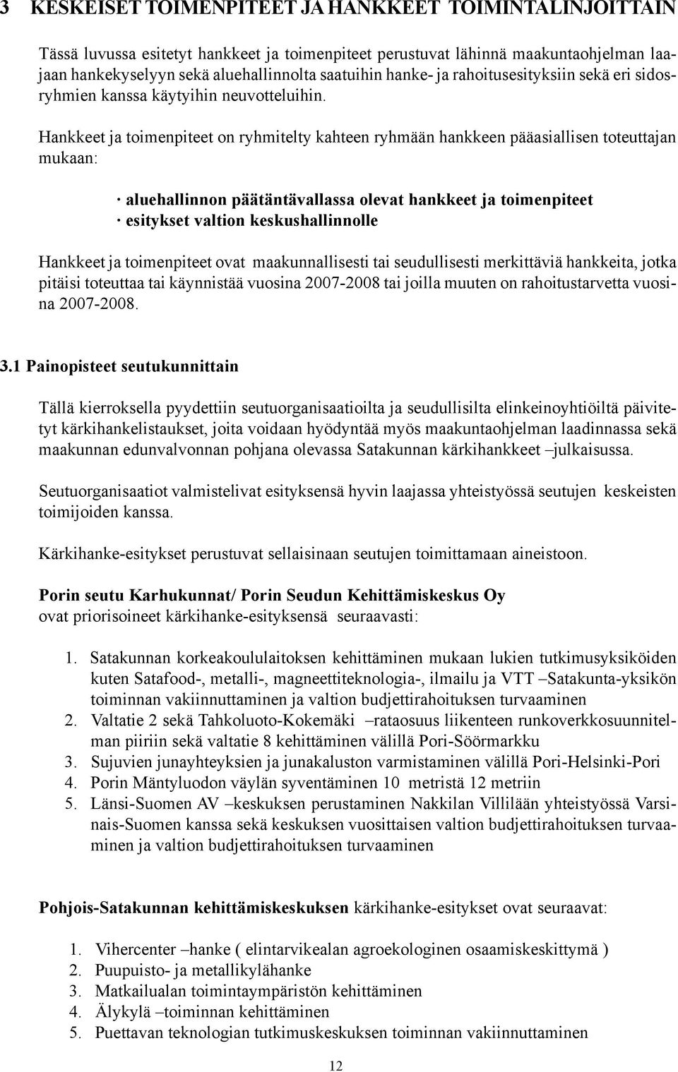 Hankkeet ja toimenpiteet on ryhmitelty kahteen ryhmään hankkeen pääasiallisen toteuttajan mukaan: aluehallinnon päätäntävallassa olevat hankkeet ja toimenpiteet esitykset valtion keskushallinnolle