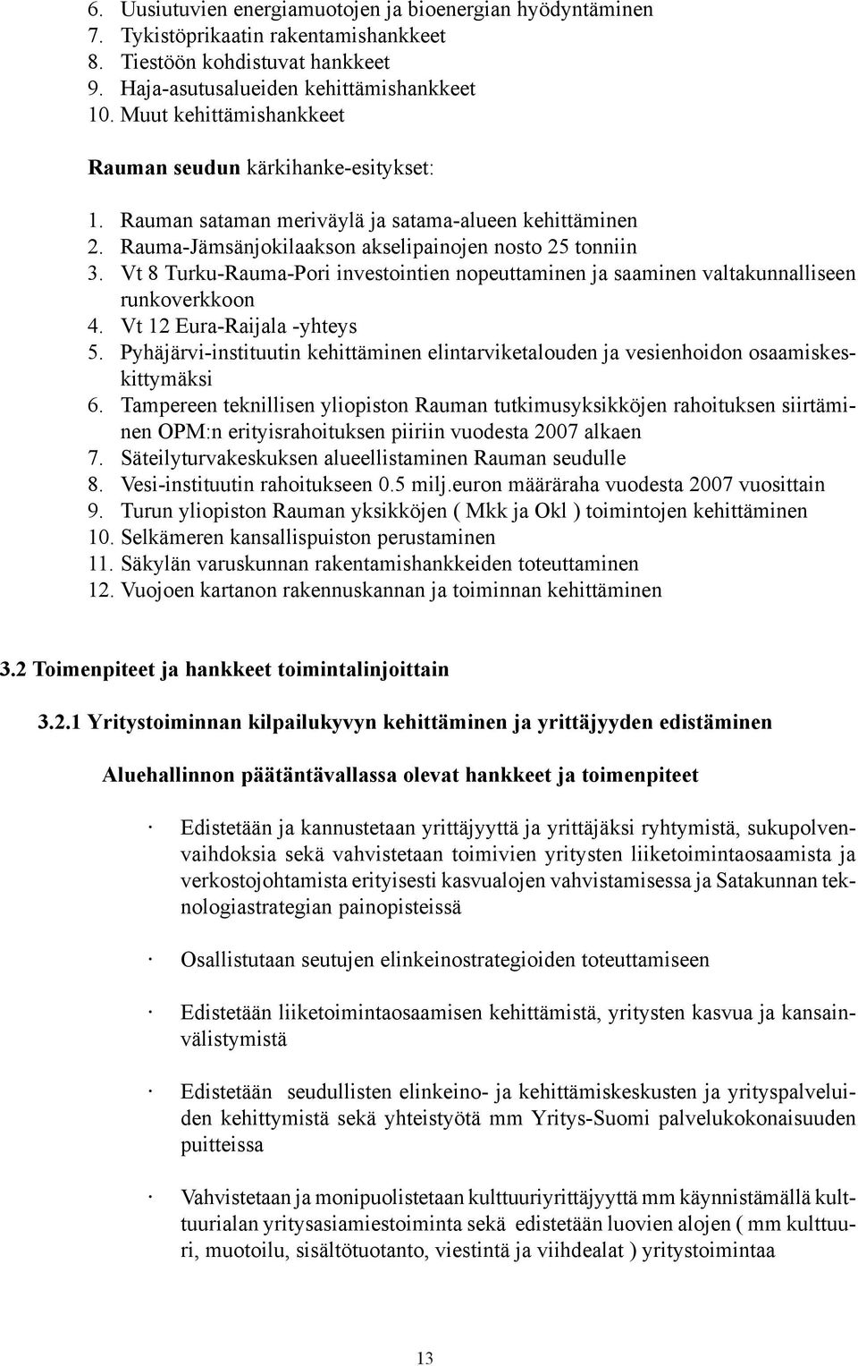 Vt 8 Turku-Rauma-Pori investointien nopeuttaminen ja saaminen valtakunnalliseen runkoverkkoon 4. Vt 12 Eura-Raijala -yhteys 5.