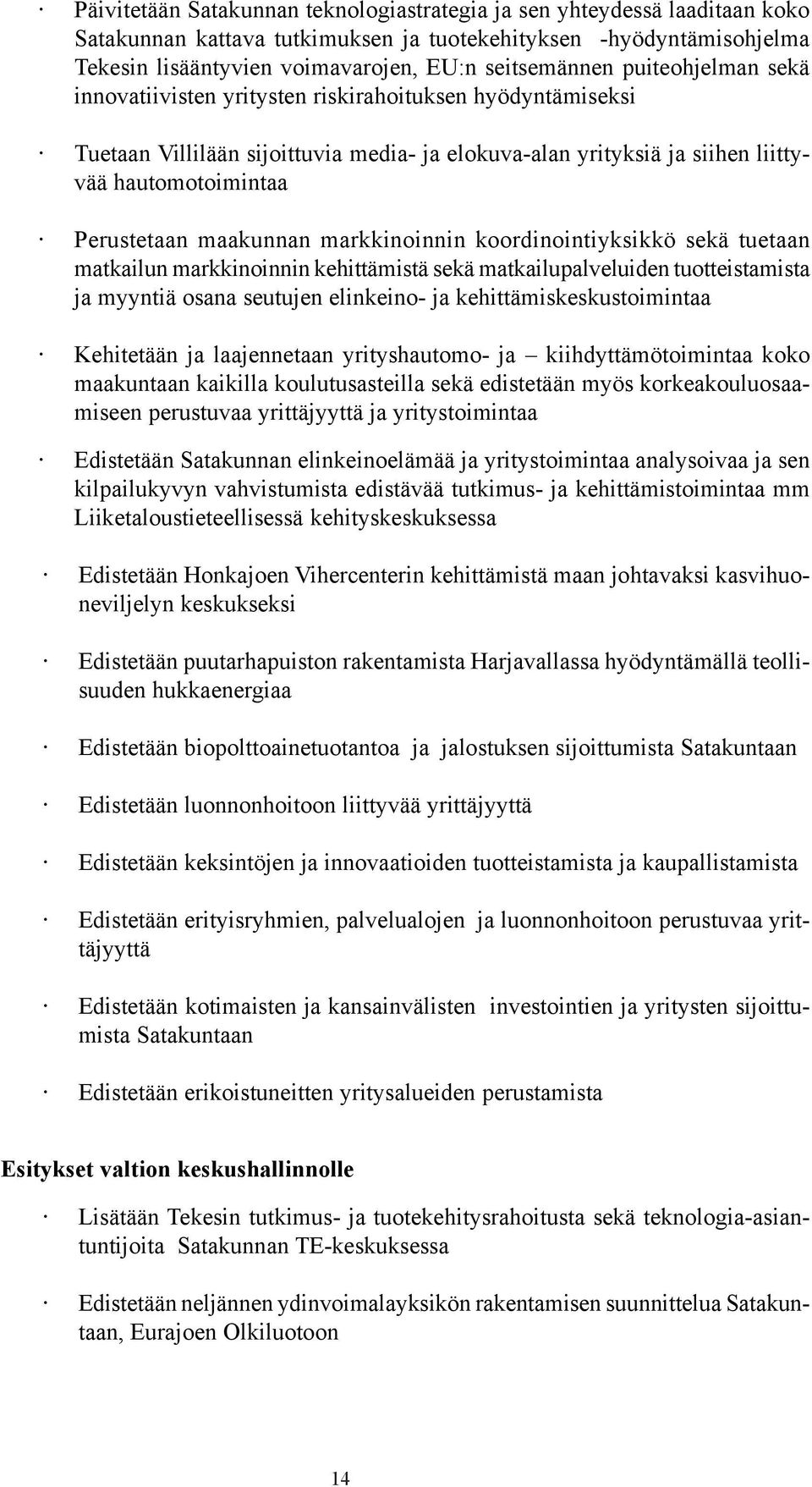 markkinoinnin koordinointiyksikkö sekä tuetaan matkailun markkinoinnin kehittämistä sekä matkailupalveluiden tuotteistamista ja myyntiä osana seutujen elinkeino- ja kehittämiskeskustoimintaa