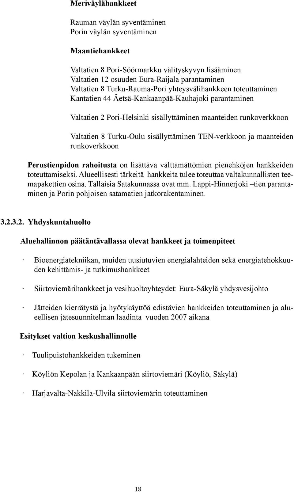 sisällyttäminen TEN-verkkoon ja maanteiden runkoverkkoon Perustienpidon rahoitusta on lisättävä välttämättömien pienehköjen hankkeiden toteuttamiseksi.