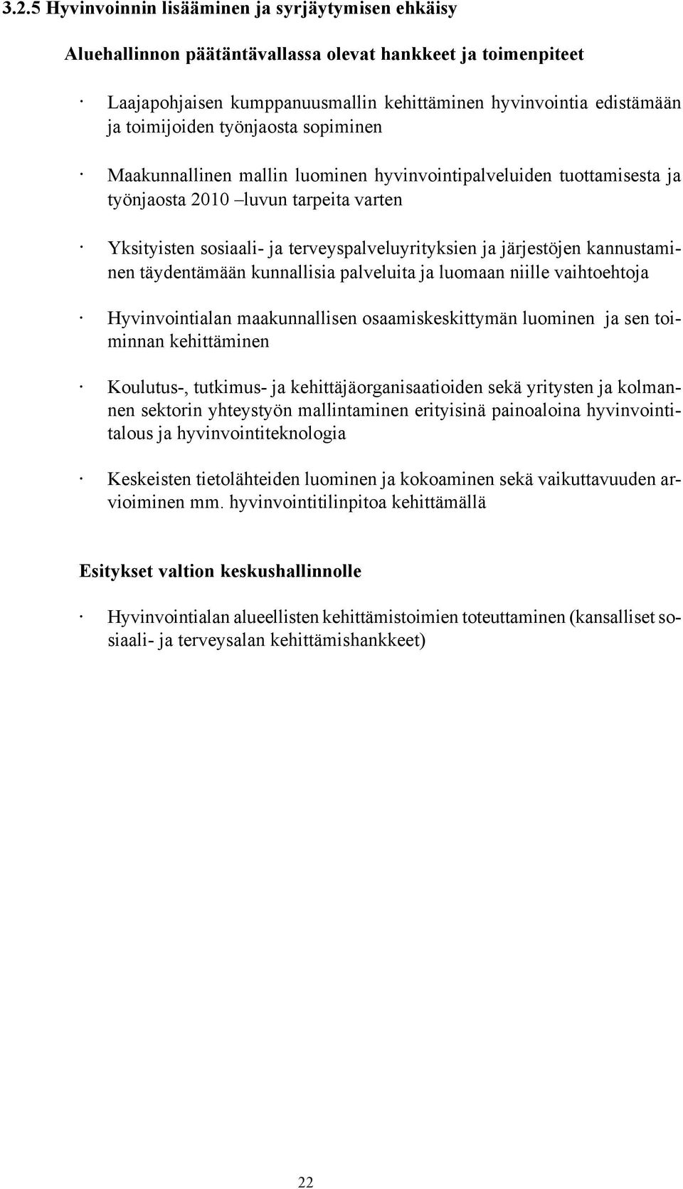 järjestöjen kannustaminen täydentämään kunnallisia palveluita ja luomaan niille vaihtoehtoja Hyvinvointialan maakunnallisen osaamiskeskittymän luominen ja sen toiminnan kehittäminen Koulutus-,