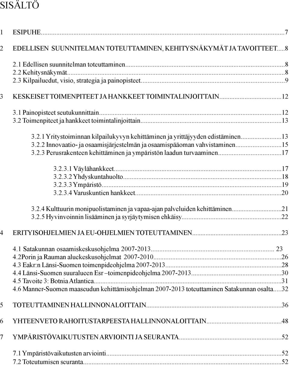 ..13 3.2.2 Innovaatio- ja osaamisjärjestelmän ja osaamispääoman vahvistaminen...15 3.2.3 Perusrakenteen kehittäminen ja ympäristön laadun turvaaminen...17 3.2.3.1 Väylähankkeet...17 3.2.3.2 Yhdyskuntahuolto.