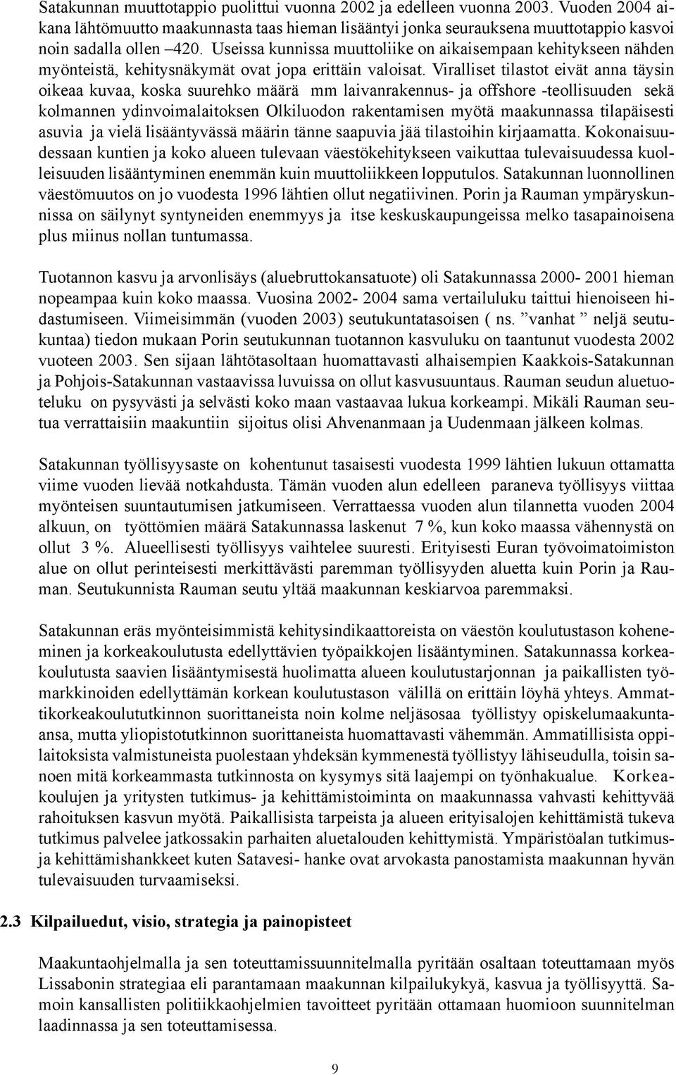 Viralliset tilastot eivät anna täysin oikeaa kuvaa, koska suurehko määrä mm laivanrakennus- ja offshore -teollisuuden sekä kolmannen ydinvoimalaitoksen Olkiluodon rakentamisen myötä maakunnassa