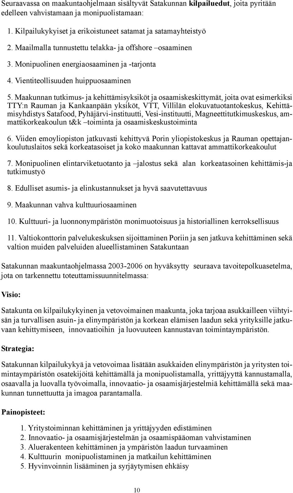 Maakunnan tutkimus- ja kehittämisyksiköt ja osaamiskeskittymät, joita ovat esimerkiksi TTY:n Rauman ja Kankaanpään yksiköt, VTT, Villilän elokuvatuotantokeskus, Kehittämisyhdistys Satafood,