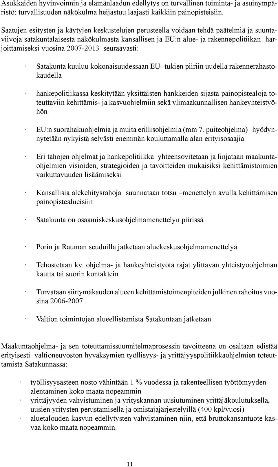 vuosina 2007-2013 seuraavasti: Satakunta kuuluu kokonaisuudessaan EU- tukien piiriin uudella rakennerahastokaudella hankepolitiikassa keskitytään yksittäisten hankkeiden sijasta painopistealoja