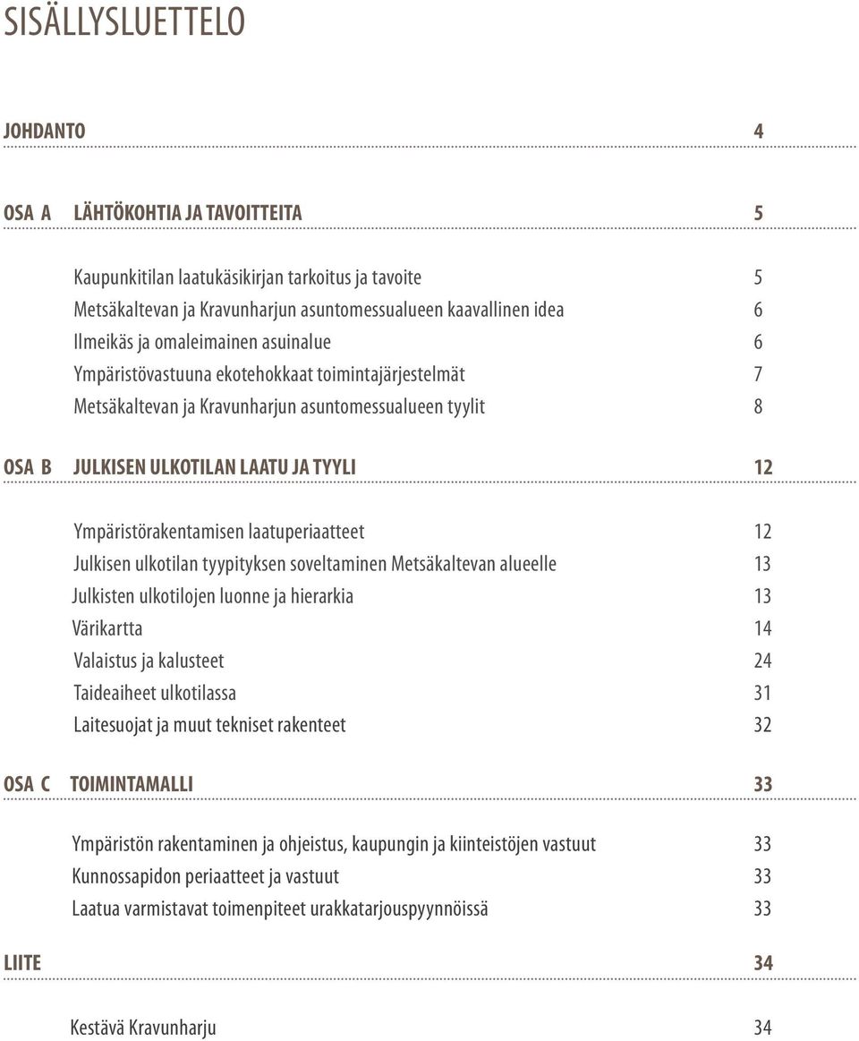 Julisen ulotilan tyypitysen soveltaminen Metsäaltevan alueelle Julisten ulotilojen luonne ja hieraria Väriartta Valaistus ja alusteet Taideaiheet ulotilassa Laitesuojat ja muut teniset raenteet