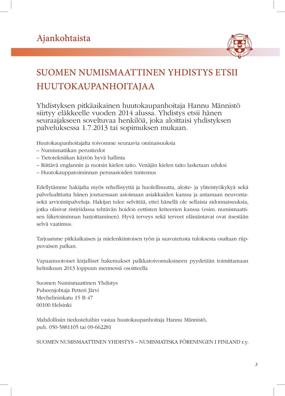 Huutokaupanhoitajalta toivomme seuraavia ominaisuuksia Numismatiikan perustiedot Tietotekniikan käytön hyvä hallinta Riittävä englannin ja ruotsin kielen taito.