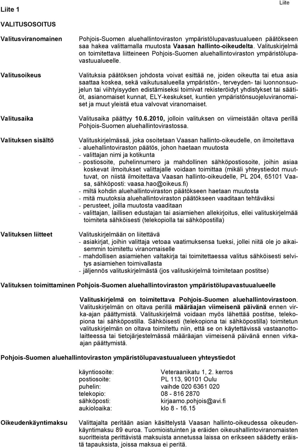 Valituksia päätöksen johdosta voivat esittää ne, joiden oikeutta tai etua asia saattaa koskea, sekä vaikutusalueella ympäristön-, terveyden- tai luonnonsuojelun tai viihtyisyyden edistämiseksi