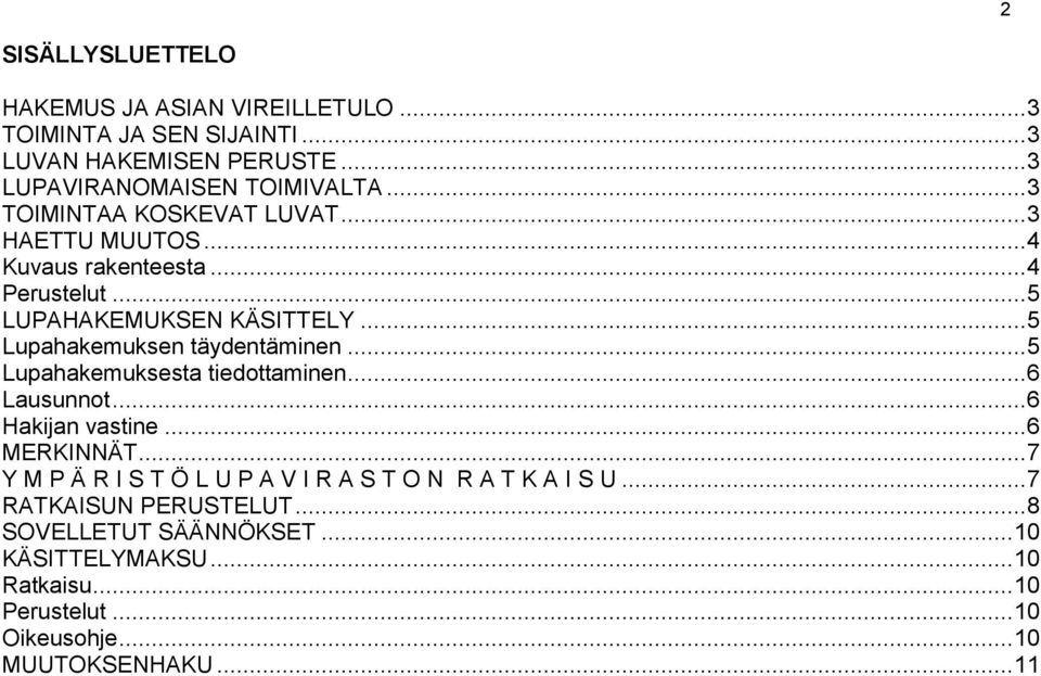 .. 5 Lupahakemuksen täydentäminen... 5 Lupahakemuksesta tiedottaminen... 6 Lausunnot... 6 Hakijan vastine... 6 MERKINNÄT.