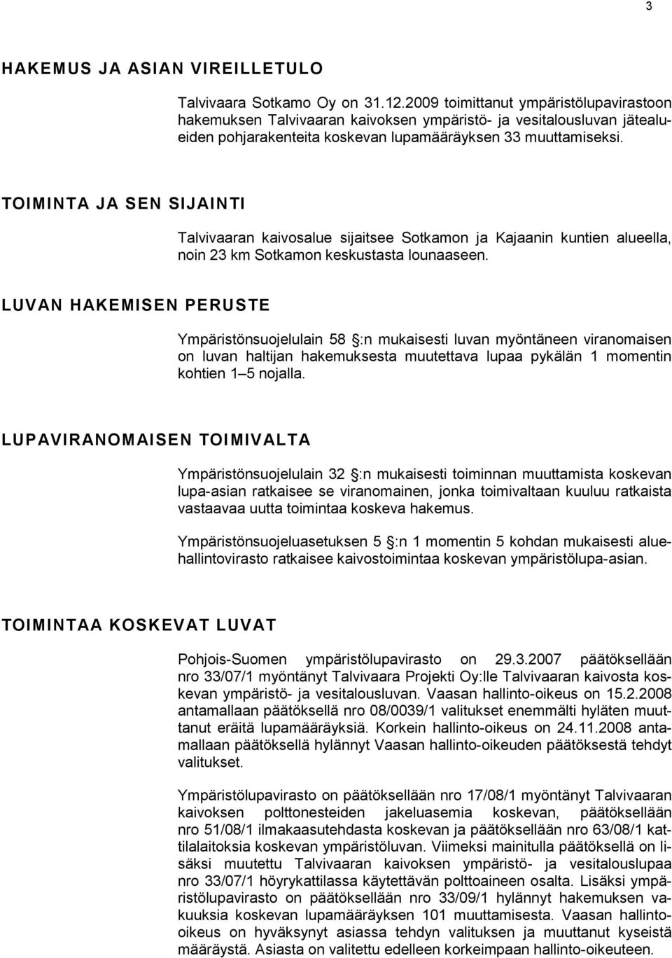 TOIMINTA JA SEN SIJAINTI Talvivaaran kaivosalue sijaitsee Sotkamon ja Kajaanin kuntien alueella, noin 23 km Sotkamon keskustasta lounaaseen.