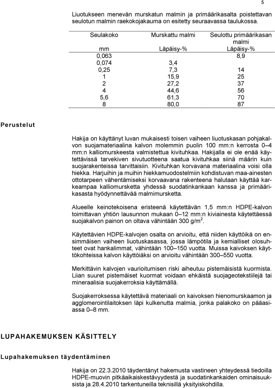 luvan mukaisesti toisen vaiheen liuotuskasan pohjakalvon suojamateriaalina kalvon molemmin puolin 100 mm:n kerrosta 0 4 mm:n kalliomurskeesta valmistettua kivituhkaa.