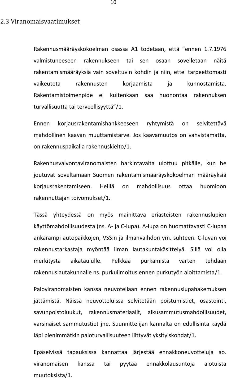 Rakentamistoimenpide ei kuitenkaan saa huonontaa rakennuksen turvallisuutta tai terveellisyyttä /1. Ennen korjausrakentamishankkeeseen ryhtymistä on selvitettävä mahdollinen kaavan muuttamistarve.