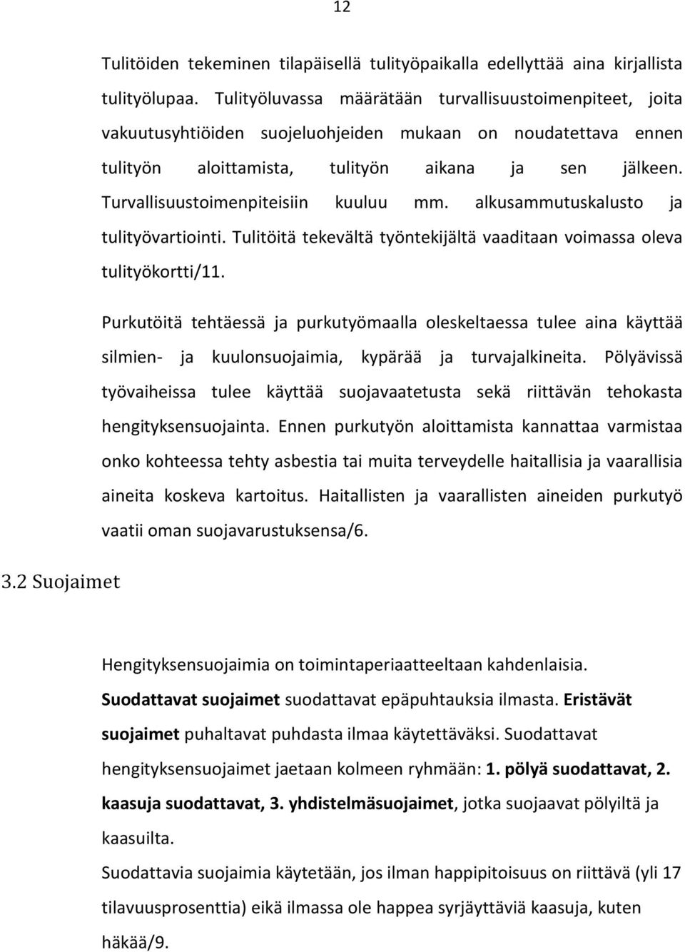 Turvallisuustoimenpiteisiin kuuluu mm. alkusammutuskalusto ja tulityövartiointi. Tulitöitä tekevältä työntekijältä vaaditaan voimassa oleva tulityökortti/11.