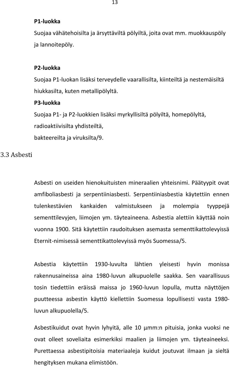 P3-luokka Suojaa P1- ja P2-luokkien lisäksi myrkyllisiltä pölyiltä, homepölyltä, radioaktiivisilta yhdisteiltä, bakteereilta ja viruksilta/9. 3.