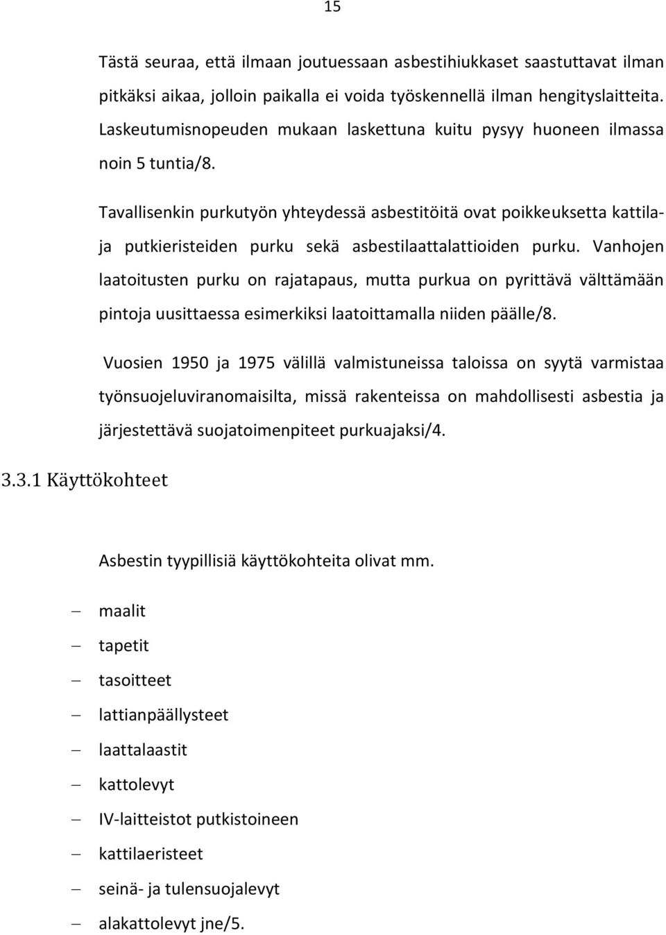 Tavallisenkin purkutyön yhteydessä asbestitöitä ovat poikkeuksetta kattilaja putkieristeiden purku sekä asbestilaattalattioiden purku.