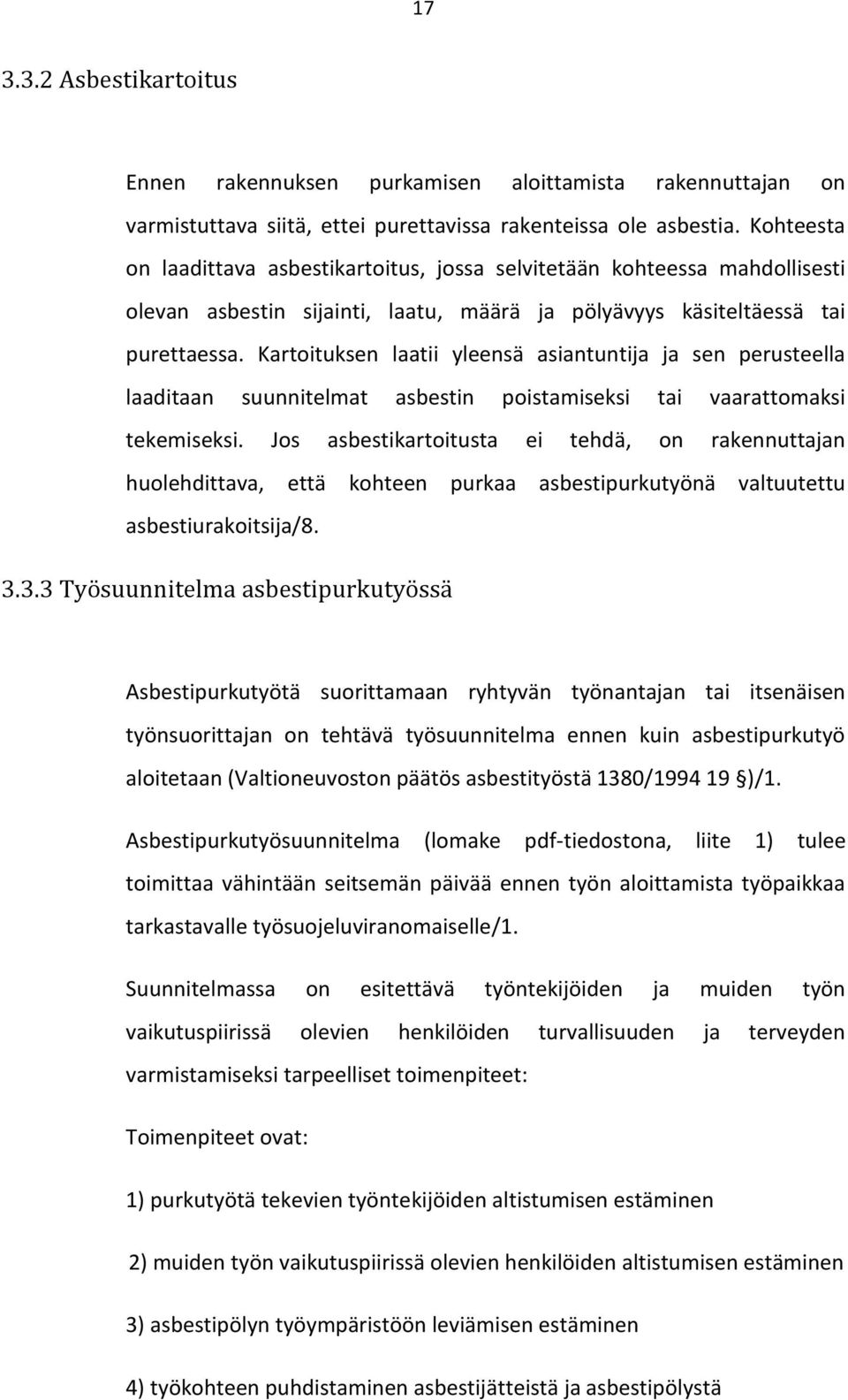 Kartoituksen laatii yleensä asiantuntija ja sen perusteella laaditaan suunnitelmat asbestin poistamiseksi tai vaarattomaksi tekemiseksi.