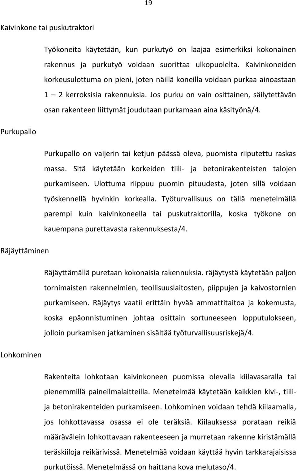 Jos purku on vain osittainen, säilytettävän osan rakenteen liittymät joudutaan purkamaan aina käsityönä/4. Purkupallo Purkupallo on vaijerin tai ketjun päässä oleva, puomista riiputettu raskas massa.