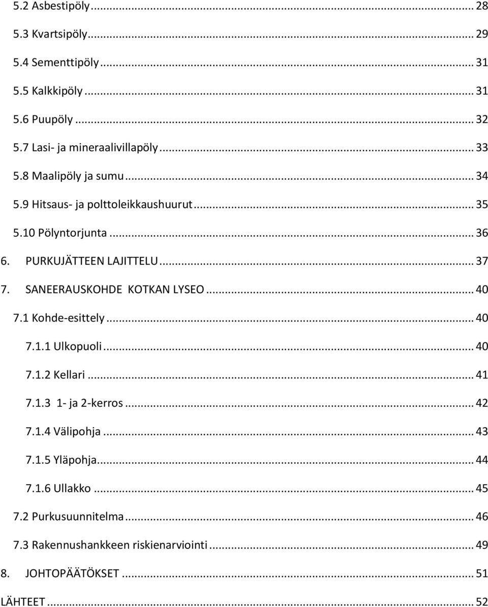 SANEERAUSKOHDE KOTKAN LYSEO... 40 7.1 Kohde-esittely... 40 7.1.1 Ulkopuoli... 40 7.1.2 Kellari... 41 7.1.3 1- ja 2-kerros... 42 7.1.4 Välipohja.