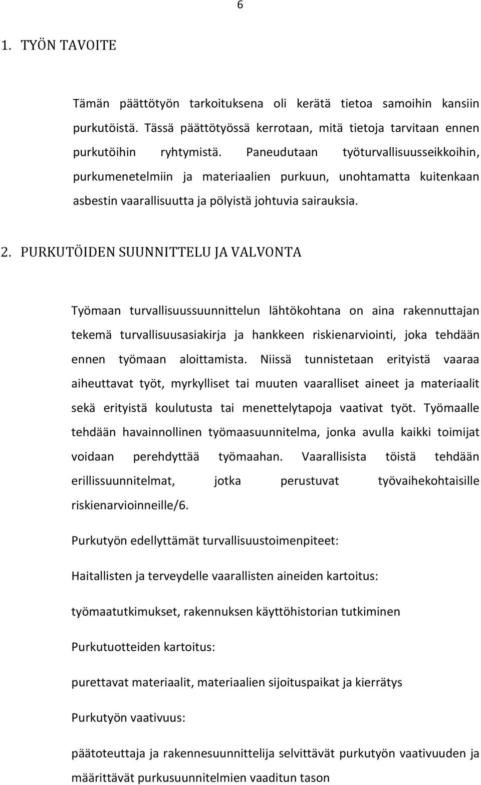 PURKUTÖIDEN SUUNNITTELU JA VALVONTA Työmaan turvallisuussuunnittelun lähtökohtana on aina rakennuttajan tekemä turvallisuusasiakirja ja hankkeen riskienarviointi, joka tehdään ennen työmaan