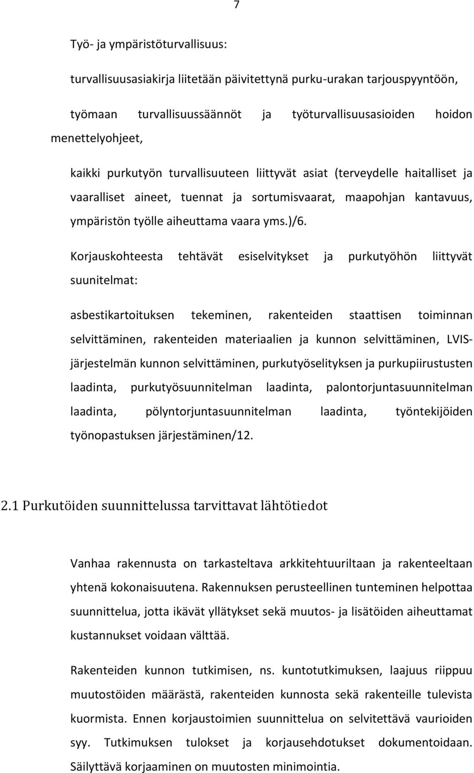 Korjauskohteesta tehtävät esiselvitykset ja purkutyöhön liittyvät suunitelmat: asbestikartoituksen tekeminen, rakenteiden staattisen toiminnan selvittäminen, rakenteiden materiaalien ja kunnon