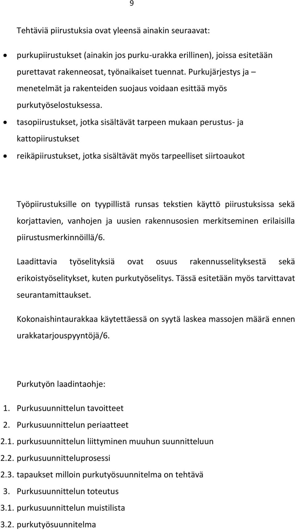 tasopiirustukset, jotka sisältävät tarpeen mukaan perustus- ja kattopiirustukset reikäpiirustukset, jotka sisältävät myös tarpeelliset siirtoaukot Työpiirustuksille on tyypillistä runsas tekstien