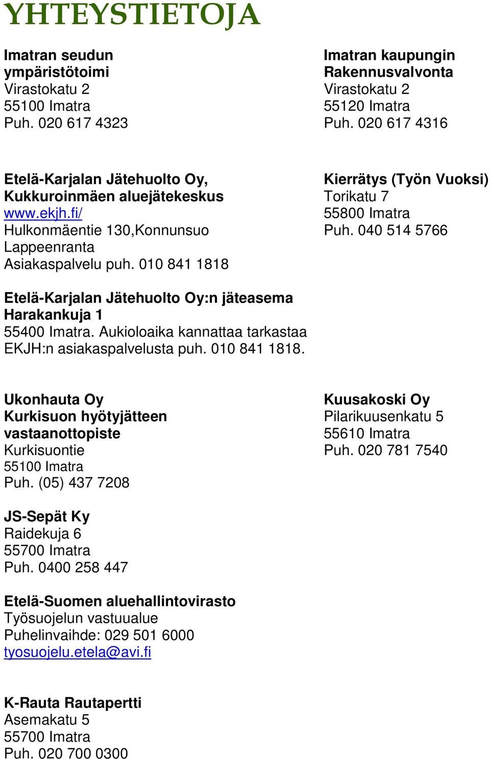 040 514 5766 Lappeenranta Asiakaspalvelu puh. 010 841 1818 Etelä-Karjalan Jätehuolto Oy:n jäteasema Harakankuja 1 55400 Imatra. Aukioloaika kannattaa tarkastaa EKJH:n asiakaspalvelusta puh.