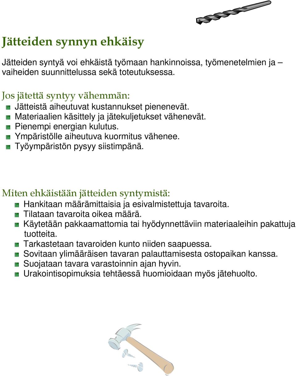 Työympäristön pysyy siistimpänä. Miten ehkäistään jätteiden syntymistä: Hankitaan määrämittaisia ja esivalmistettuja tavaroita. Tilataan tavaroita oikea määrä.