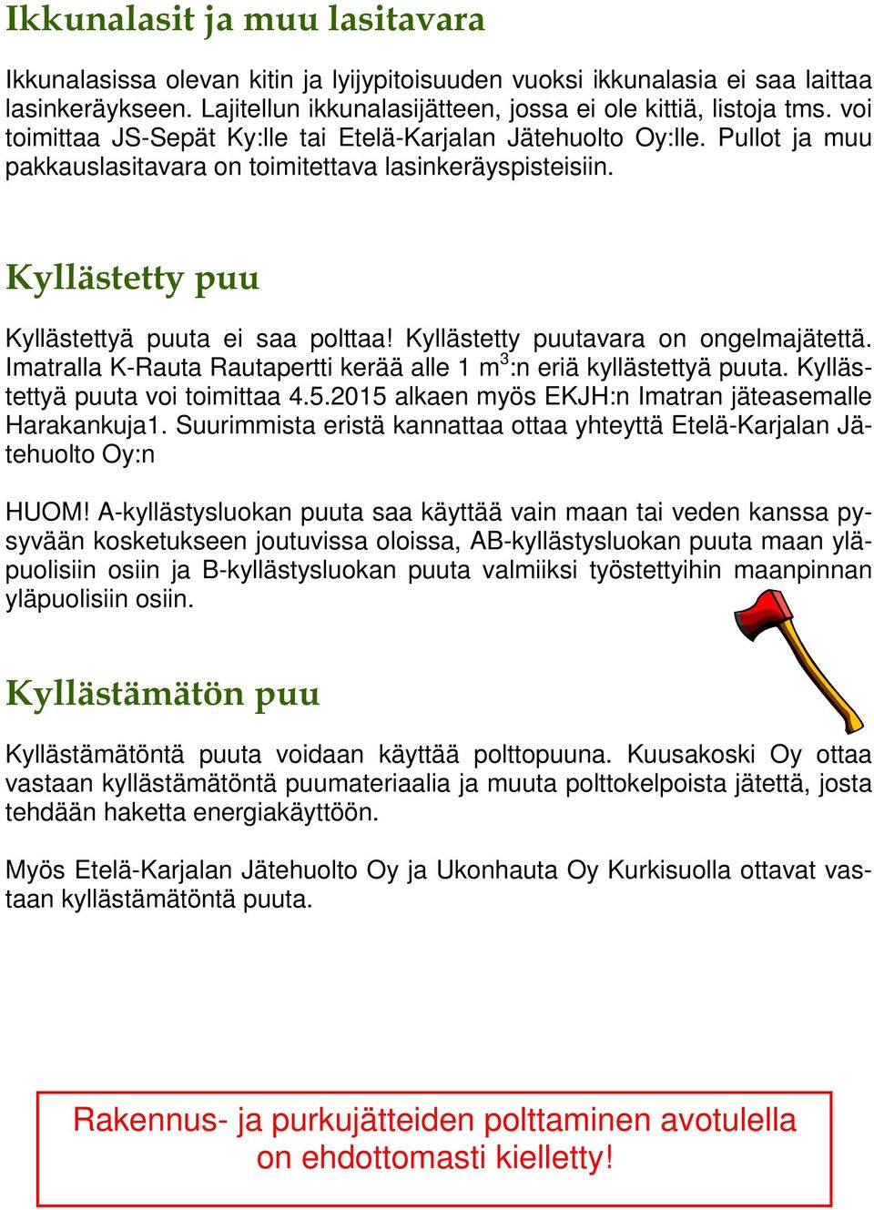 Kyllästetty puutavara on ongelmajätettä. Imatralla K-Rauta Rautapertti kerää alle 1 m 3 :n eriä kyllästettyä puuta. Kyllästettyä puuta voi toimittaa 4.5.