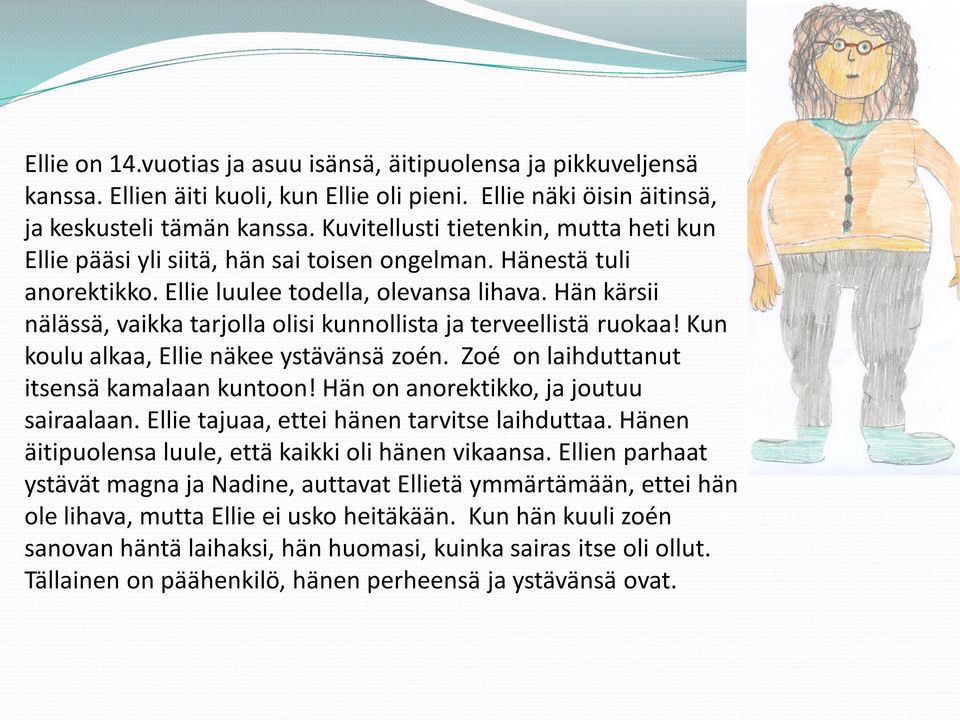 Hän kärsii nälässä, vaikka tarjolla olisi kunnollista ja terveellistä ruokaa! Kun koulu alkaa, Ellie näkee ystävänsä zoén. Zoé on laihduttanut itsensä kamalaan kuntoon!