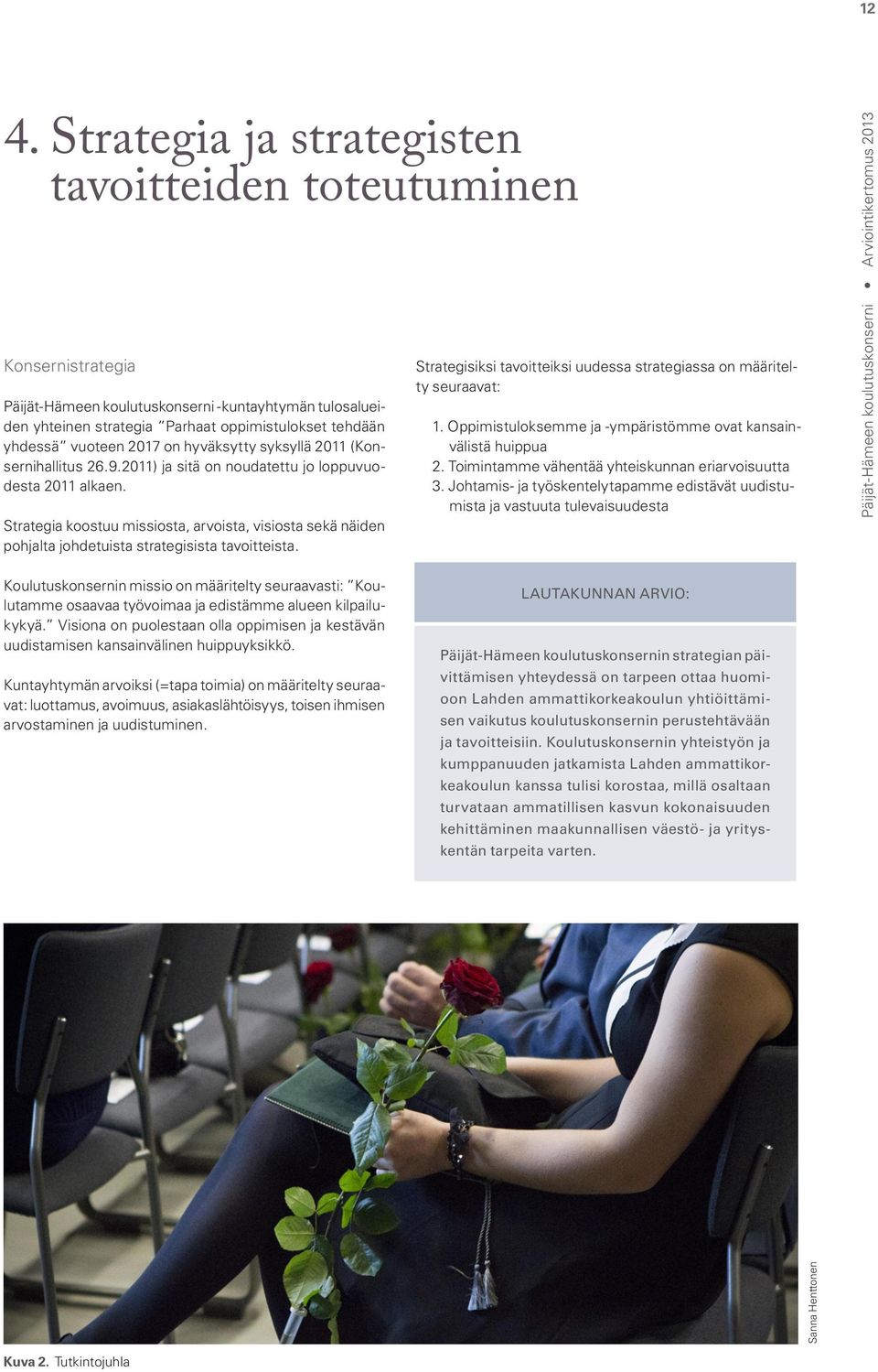 Strategia koostuu missiosta, arvoista, visiosta sekä näiden pohjalta johdetuista strategisista tavoitteista. Strategisiksi tavoitteiksi uudessa strategiassa on määritelty seuraavat: 1.