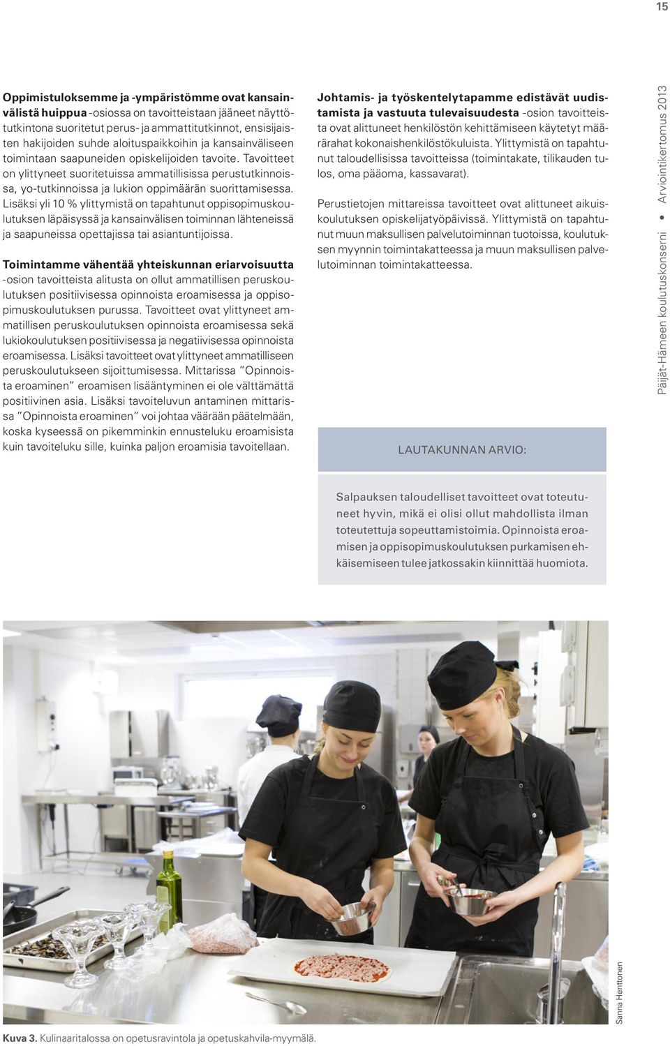 Tavoitteet on ylittyneet suoritetuissa ammatillisissa perustutkinnoissa, yo-tutkinnoissa ja lukion oppimäärän suorittamisessa.