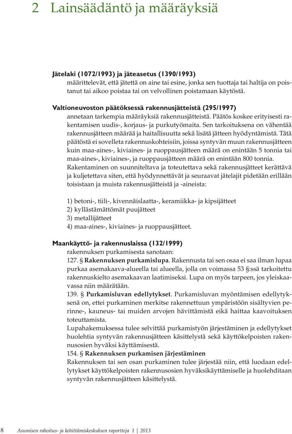 Päätös koskee erityisesti rakentamisen uudis-, korjaus- ja purkutyömaita. Sen tarkoituksena on vähentää rakennusjätteen määrää ja haitallisuutta sekä lisätä jätteen hyödyntämistä.