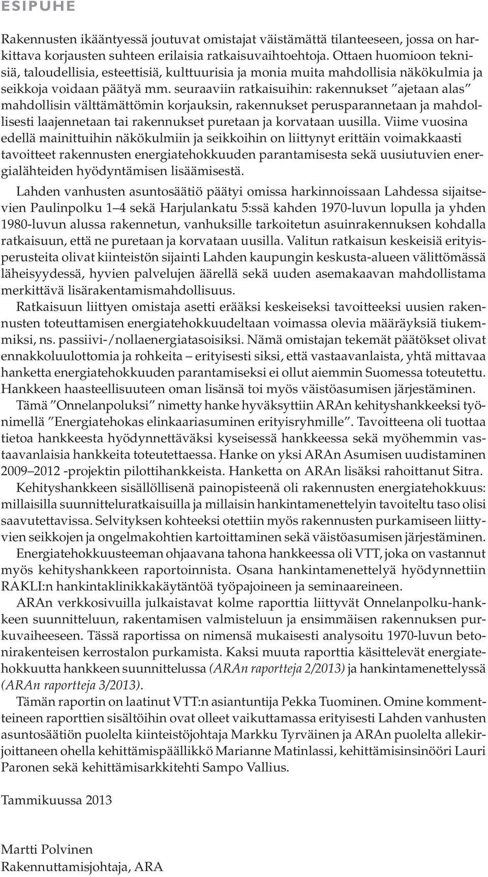 seuraaviin ratkaisuihin: rakennukset ajetaan alas mahdollisin välttämättömin korjauksin, rakennukset perusparannetaan ja mahdollisesti laajennetaan tai rakennukset puretaan ja korvataan uusilla.