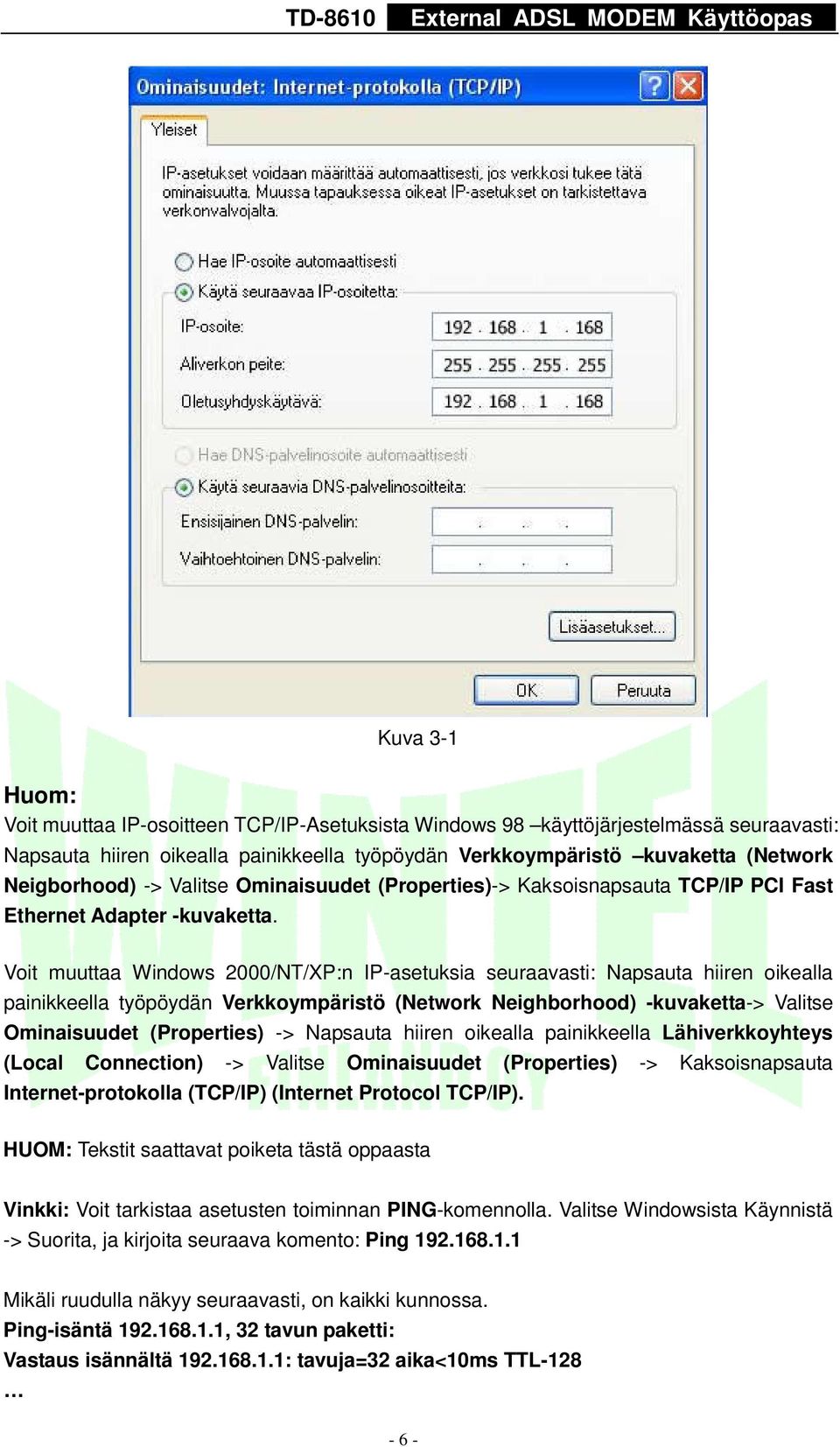 Voit muuttaa Windows 2000/NT/XP:n IP-asetuksia seuraavasti: Napsauta hiiren oikealla painikkeella työpöydän Verkkoympäristö (Network Neighborhood) -kuvaketta-> Valitse Ominaisuudet (Properties) ->