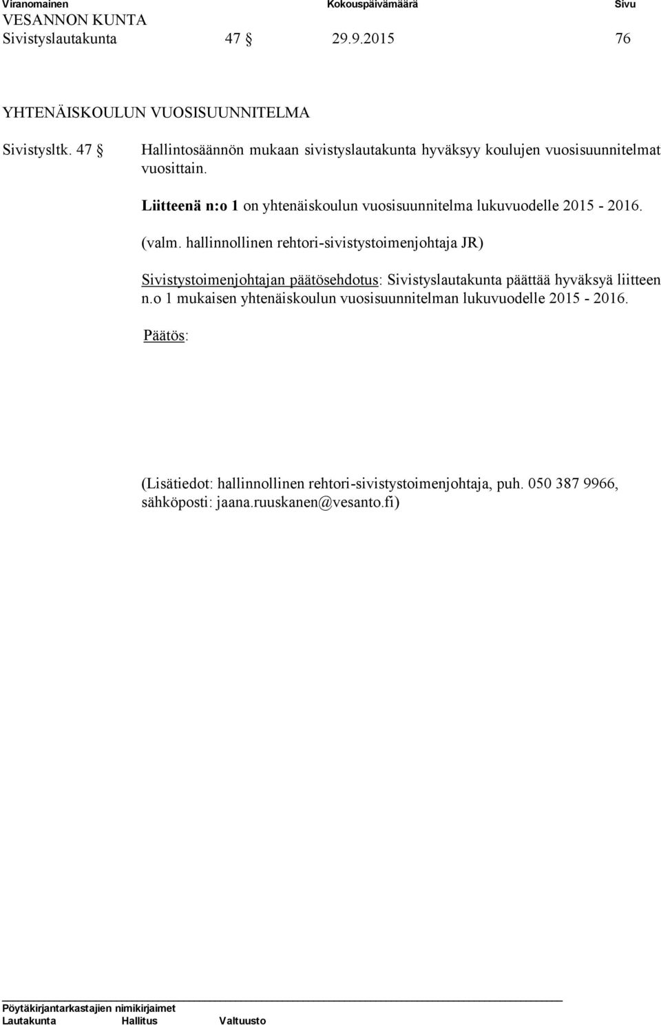 Liitteenä n:o 1 on yhtenäiskoulun vuosisuunnitelma lukuvuodelle 2015-2016. (valm.