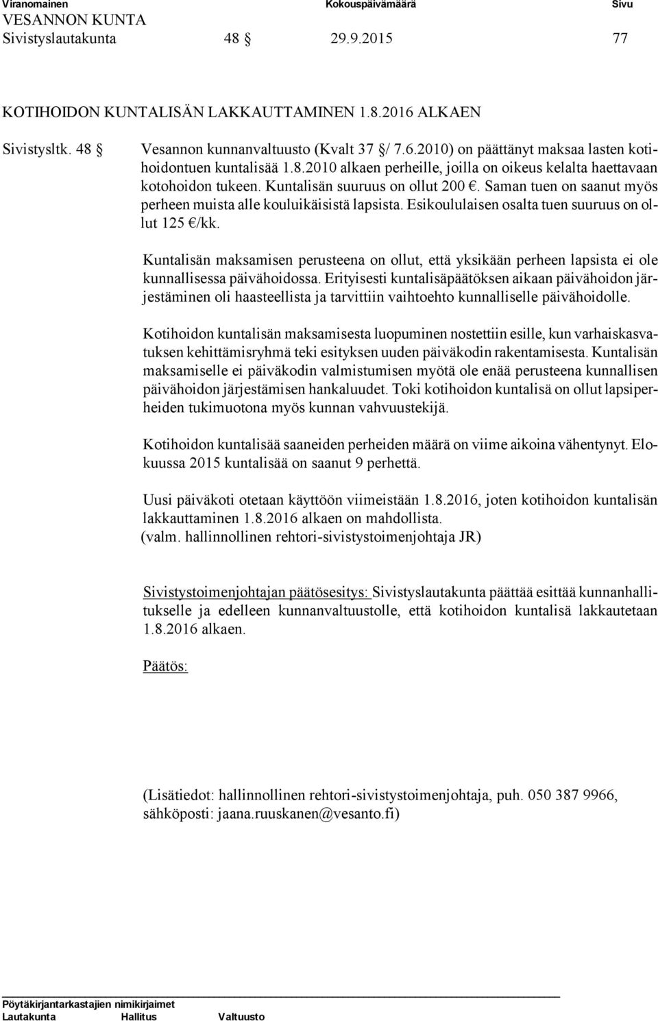 Esikoululaisen osalta tuen suuruus on ollut 125 /kk. Kuntalisän maksamisen perusteena on ollut, että yksikään perheen lapsista ei ole kunnallisessa päivähoidossa.