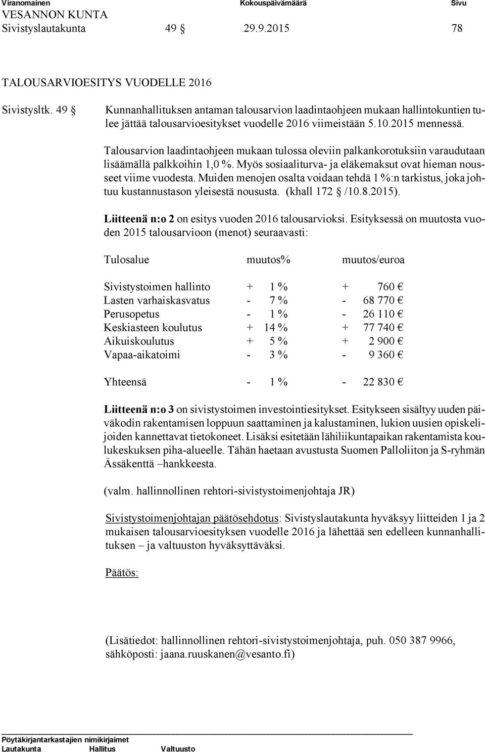 Talousarvion laadintaohjeen mukaan tulossa oleviin palkankorotuksiin varaudutaan lisäämällä palkkoihin 1,0 %. Myös sosiaaliturva- ja eläkemaksut ovat hieman nousseet viime vuodesta.