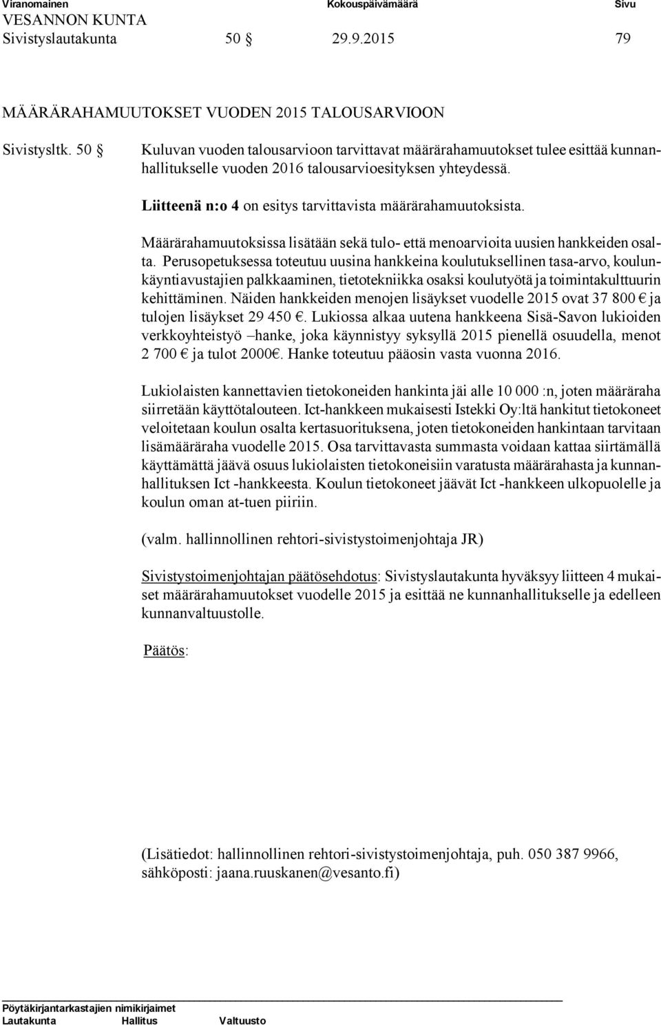 Liitteenä n:o 4 on esitys tarvittavista määrärahamuutoksista. Määrärahamuutoksissa lisätään sekä tulo- että menoarvioita uusien hankkeiden osalta.