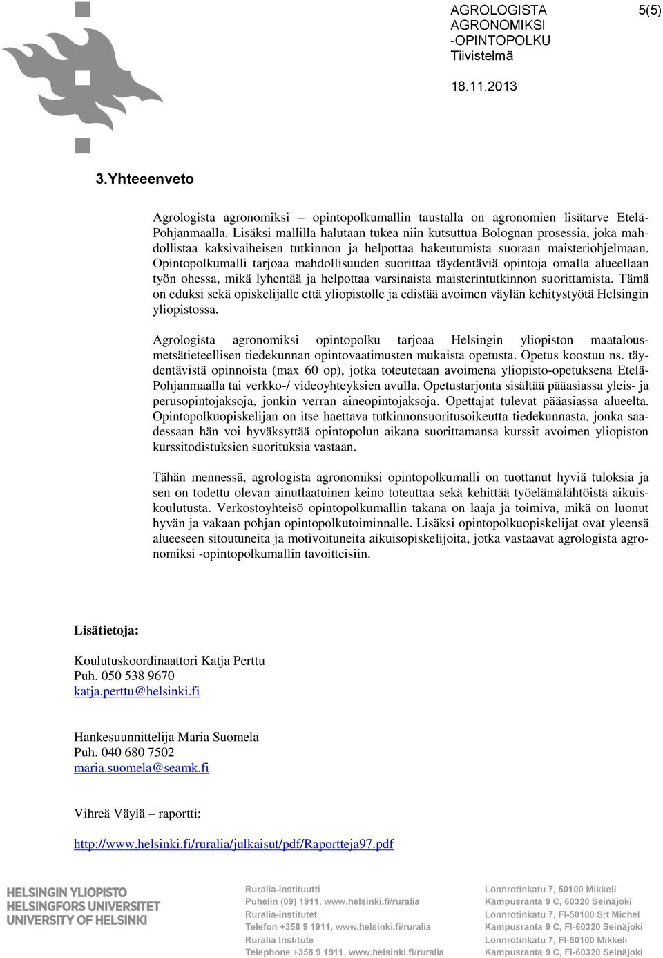 Opintopolkumalli tarjoaa mahdollisuuden suorittaa täydentäviä opintoja omalla alueellaan työn ohessa, mikä lyhentää ja helpottaa varsinaista maisterintutkinnon suorittamista.