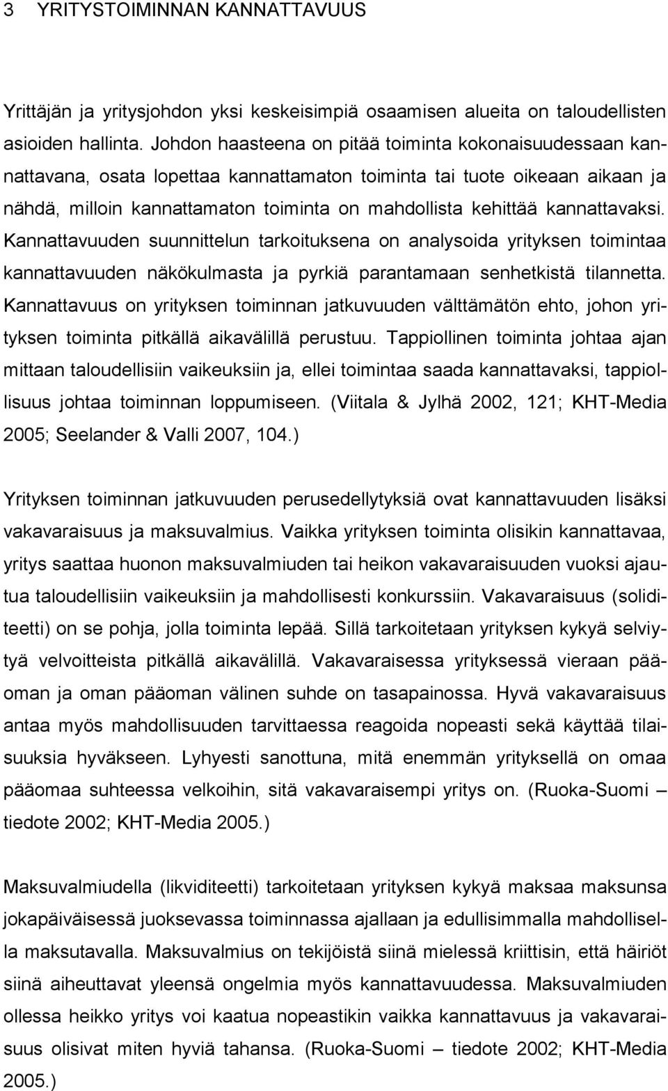 kannattavaksi. Kannattavuuden suunnittelun tarkoituksena on analysoida yrityksen toimintaa kannattavuuden näkökulmasta ja pyrkiä parantamaan senhetkistä tilannetta.
