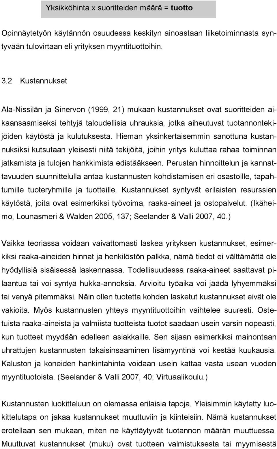 kulutuksesta. Hieman yksinkertaisemmin sanottuna kustannuksiksi kutsutaan yleisesti niitä tekijöitä, joihin yritys kuluttaa rahaa toiminnan jatkamista ja tulojen hankkimista edistääkseen.