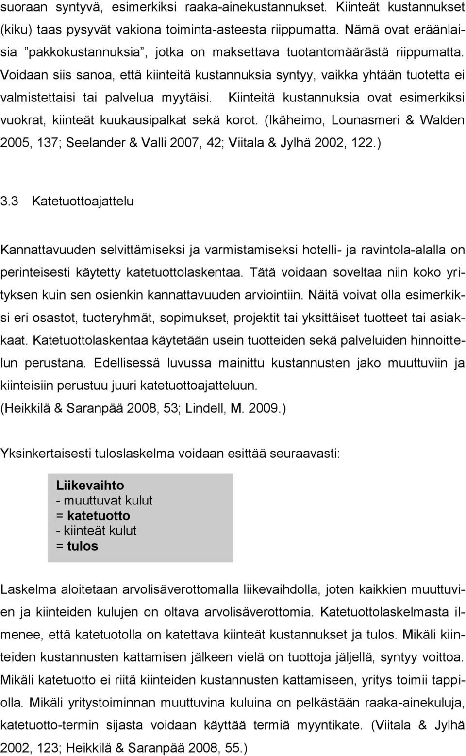 Voidaan siis sanoa, että kiinteitä kustannuksia syntyy, vaikka yhtään tuotetta ei valmistettaisi tai palvelua myytäisi.