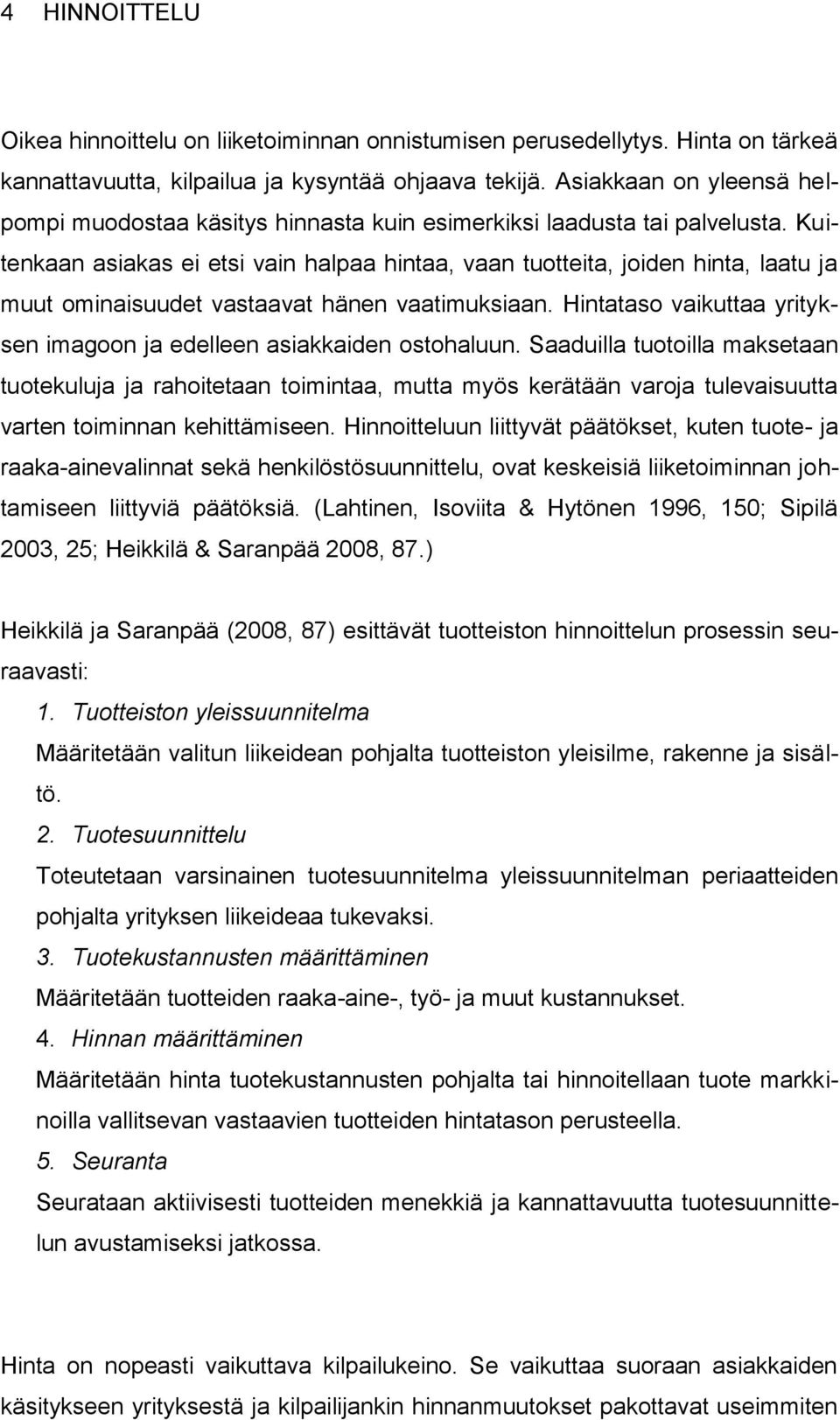 Kuitenkaan asiakas ei etsi vain halpaa hintaa, vaan tuotteita, joiden hinta, laatu ja muut ominaisuudet vastaavat hänen vaatimuksiaan.
