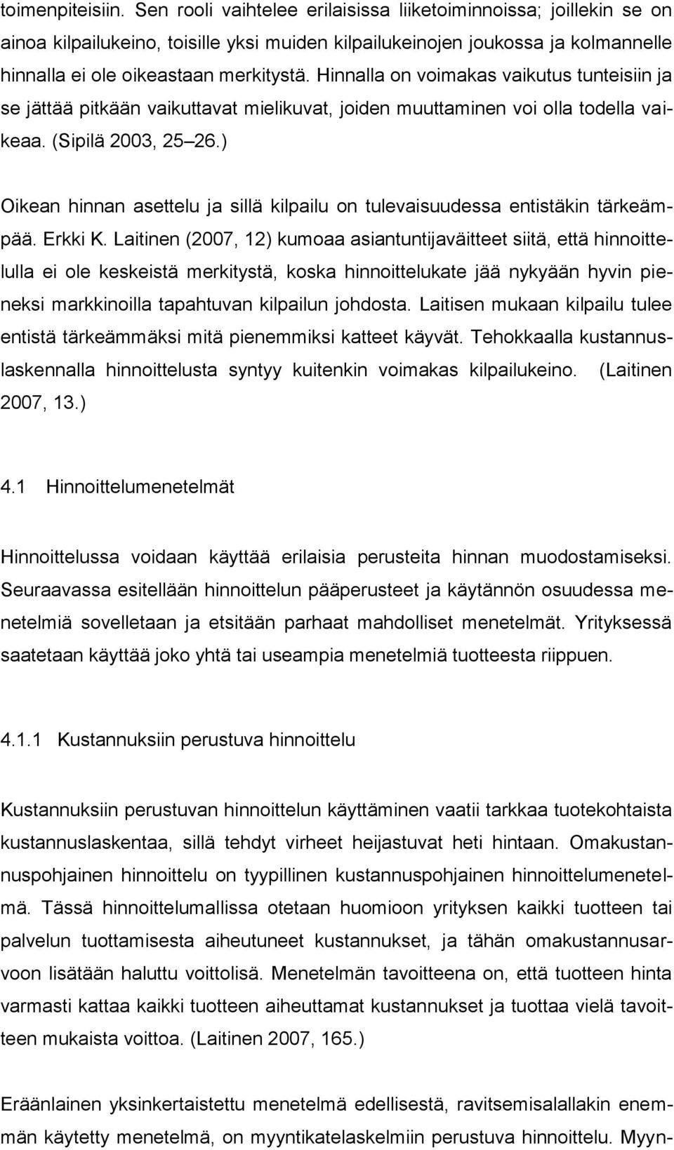 Hinnalla on voimakas vaikutus tunteisiin ja se jättää pitkään vaikuttavat mielikuvat, joiden muuttaminen voi olla todella vaikeaa. (Sipilä 2003, 25 26.
