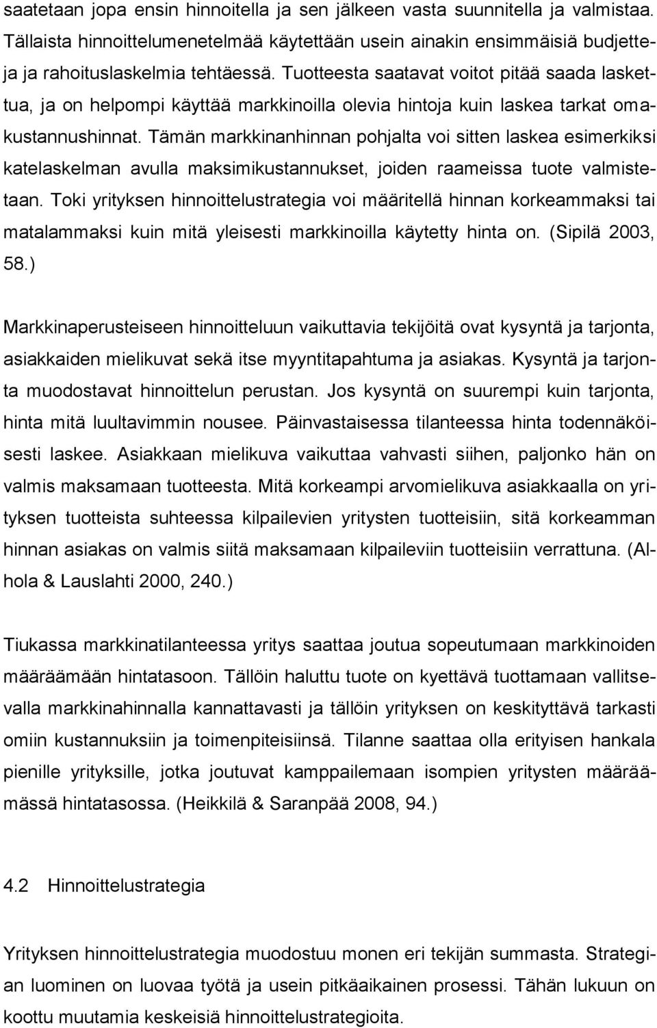 Tämän markkinanhinnan pohjalta voi sitten laskea esimerkiksi katelaskelman avulla maksimikustannukset, joiden raameissa tuote valmistetaan.